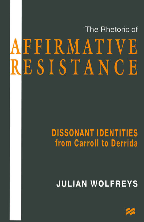 Book cover of The Rhetoric of Affirmative Resistance: Dissonant Identities from Carroll to Derrida (1st ed. 1997)