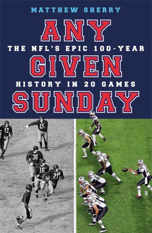 Book cover of Any Given Sunday: The NFL's Epic 100-Year History in 20 Games