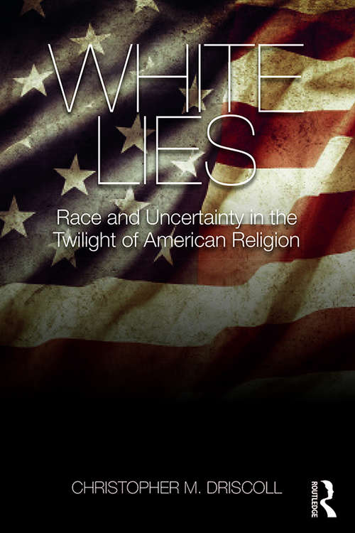 Book cover of White Lies: Race and Uncertainty in the Twilight of American Religion