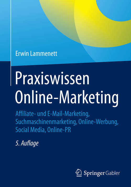 Book cover of Praxiswissen Online-Marketing: Affiliate- und E-Mail-Marketing, Suchmaschinenmarketing, Online-Werbung, Social Media, Online-PR (5., vollst. überarb. u. erw. Aufl. 2015)