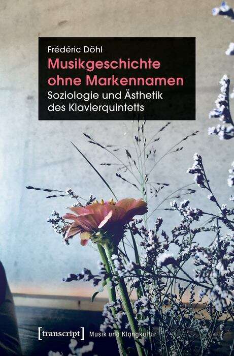 Book cover of Musikgeschichte ohne Markennamen: Soziologie und Ästhetik des Klavierquintetts (Musik und Klangkultur #26)