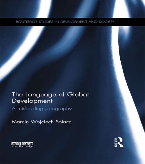 Book cover of The Language of Global Development: A Misleading Geography (Routledge Studies in Development and Society)