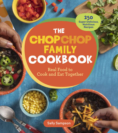 Book cover of The ChopChop Family Cookbook: Real Food to Cook and Eat Together; 250 Super-Delicious, Nutritious Recipes