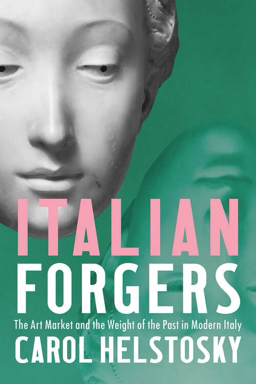 Book cover of Italian Forgers: The Art Market and the Weight of the Past in Modern Italy