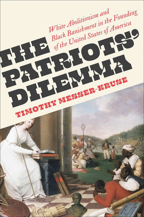 Book cover of The Patriots' Dilemma: White Abolitionism and Black Banishment in the Founding of the United States of America