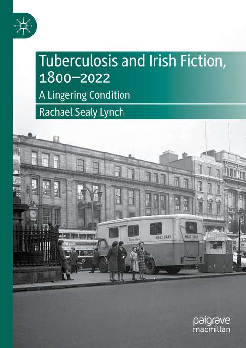 Book cover of Tuberculosis and Irish Fiction, 1800–2022: A Lingering Condition (1st ed. 2024) (New Directions in Irish and Irish American Literature)