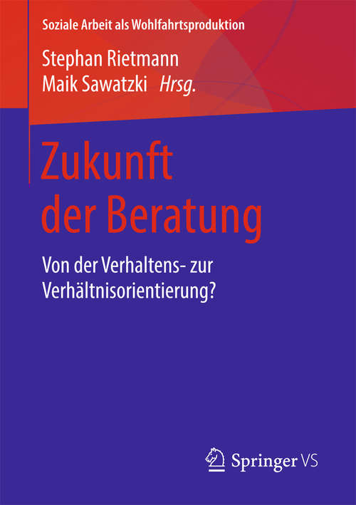 Book cover of Zukunft der Beratung: Von der Verhaltens- zur Verhältnisorientierung? (Soziale Arbeit als Wohlfahrtsproduktion #11)