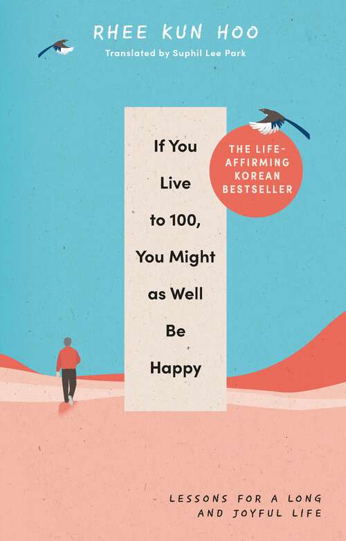 Book cover of If You Live To 100, You Might As Well Be Happy: Lessons for a Long and Joyful Life: The Korean Bestseller