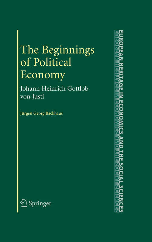 Book cover of The Beginnings of Political Economy: Johann Heinrich Gottlob von Justi (2009) (The European Heritage in Economics and the Social Sciences #7)