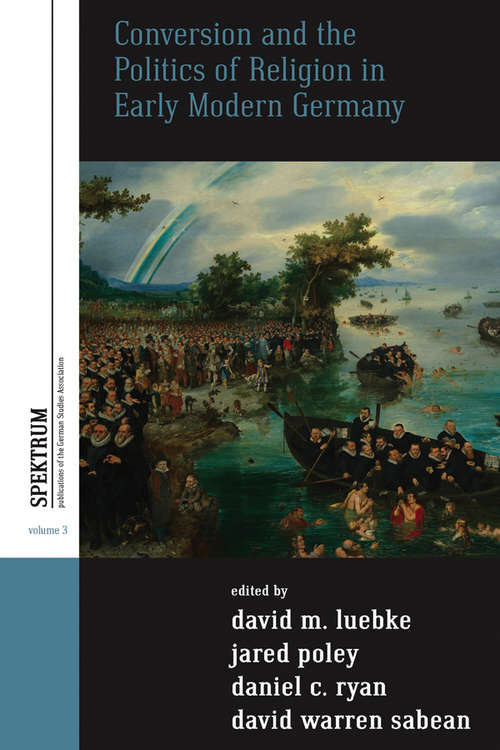 Book cover of Conversion and the Politics of Religion in Early Modern Germany (Spektrum: Publications of the German Studies Association #3)
