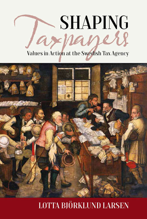 Book cover of Shaping Taxpayers: Values in Action at the Swedish Tax Agency (EASA Series #30)
