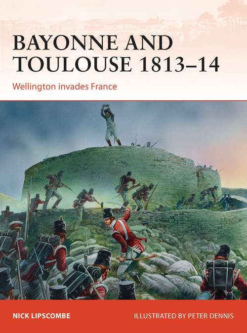 Book cover of Bayonne and Toulouse 1813–14: Wellington invades France (Campaign #266)