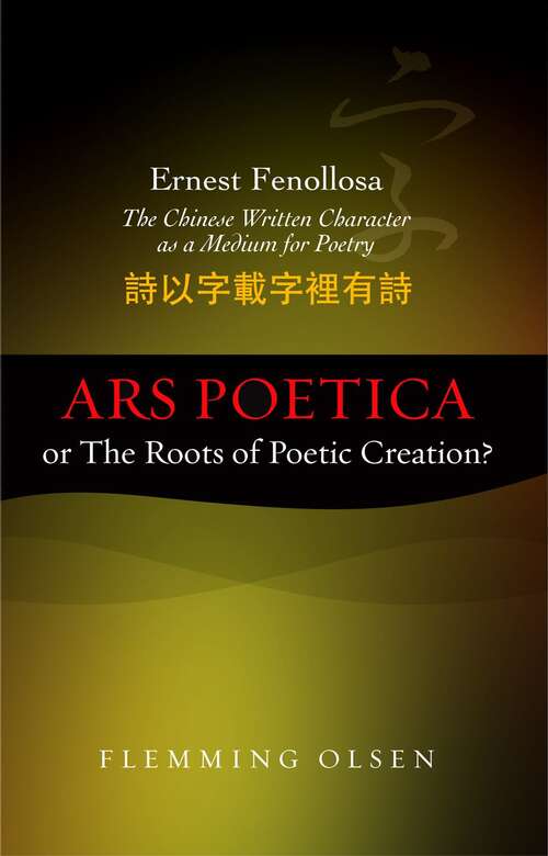 Book cover of Ernest Fenollosa -- The Chinese Written Character As A Medium For Poetry: Ars poetica or The Roots of Poetic Creation?
