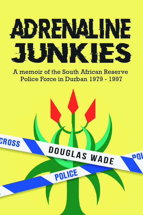 Book cover of The Adrenalin Junkies: A Memoir of the South African Reserve Police Force in Durban 1979 to 1997