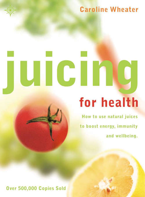 Book cover of Juicing for Health: How To Use Natural Juices To Boost Energy, Immunity And Wellbeing (ePub edition)
