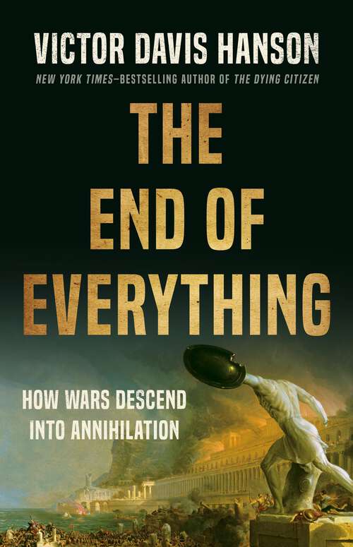 Book cover of The End of Everything: How Wars Descend into Annihilation