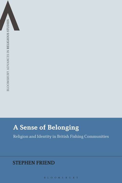 Book cover of A Sense of Belonging: Religion and Identity in British Fishing Communities (Bloomsbury Advances in Religious Studies)