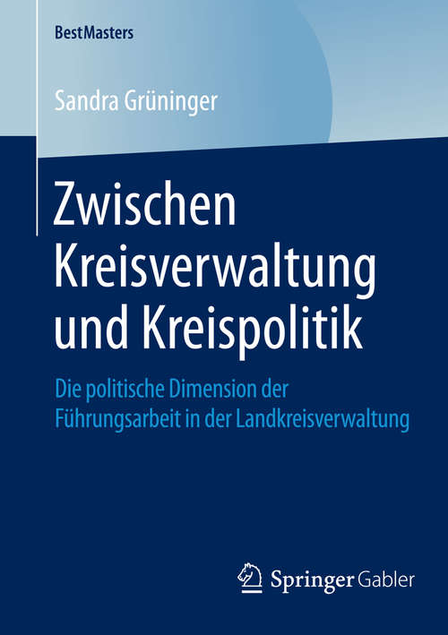 Book cover of Zwischen Kreisverwaltung und Kreispolitik: Die politische Dimension der Führungsarbeit in der Landkreisverwaltung (2014) (BestMasters)