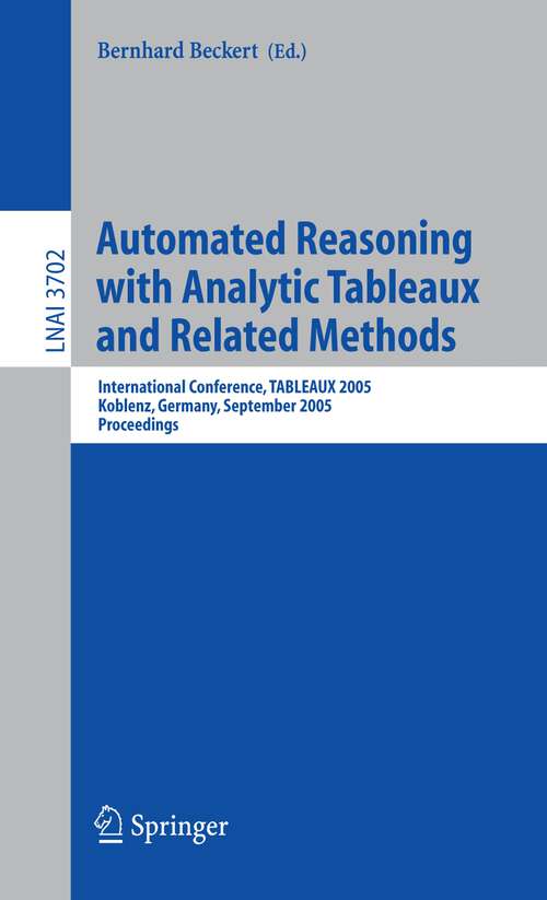 Book cover of Automated Reasoning with Analytic Tableaux and Related Methods: International Conference, TABLEAUX 2005, Koblenz, Germany, September 14-17, 2005, Proceedings (2005) (Lecture Notes in Computer Science #3702)