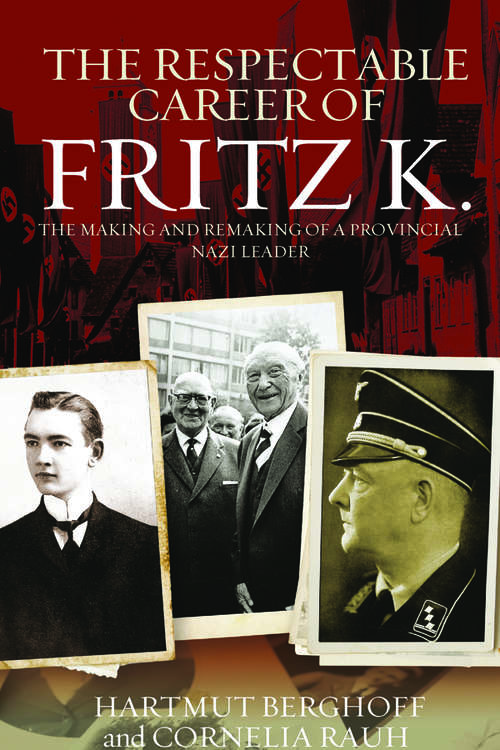 Book cover of The Respectable Career of Fritz K.: The Making and Remaking of a Provincial Nazi Leader (Studies in German History #18)