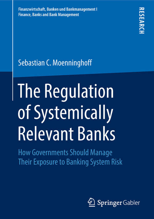 Book cover of The Regulation of Systemically Relevant Banks: How Governments Should Manage Their Exposure to Banking System Risk (1st ed. 2018) (Finanzwirtschaft, Banken und Bankmanagement I  Finance, Banks and Bank Management)