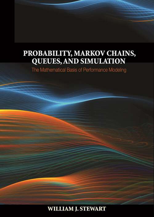 Book cover of Probability, Markov Chains, Queues, and Simulation: The Mathematical Basis of Performance Modeling