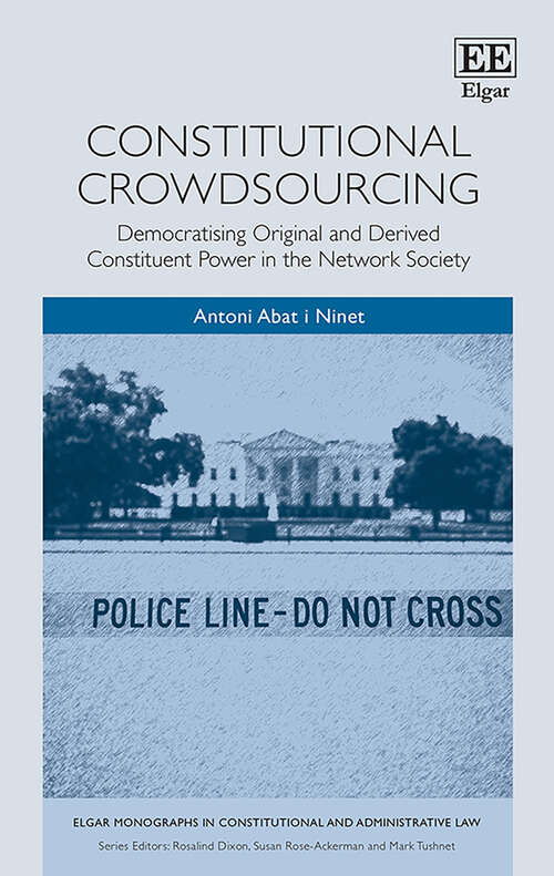 Book cover of Constitutional Crowdsourcing: Democratising Original and Derived Constituent Power in the Network Society (Elgar Monographs in Constitutional and Administrative Law)