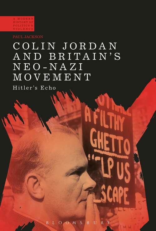Book cover of Colin Jordan and Britain's Neo-Nazi Movement: Hitler's Echo (A Modern History of Politics and Violence)