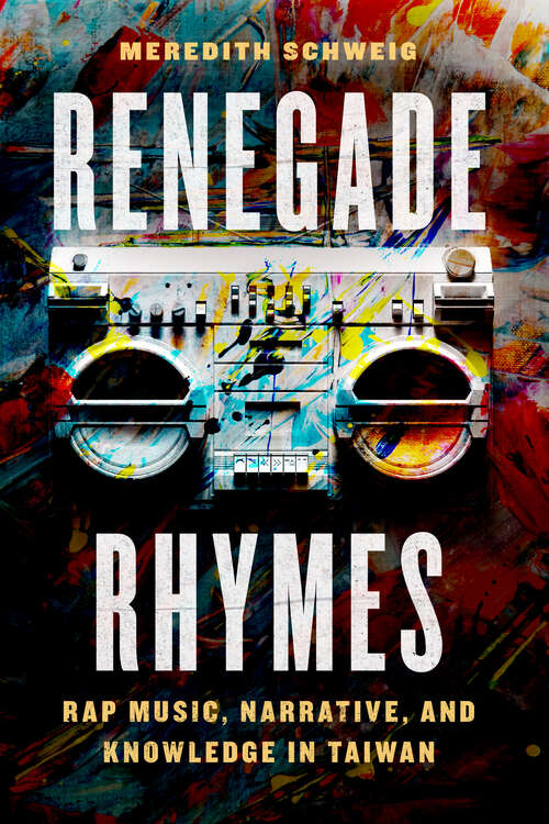 Book cover of Renegade Rhymes: Rap Music, Narrative, and Knowledge in Taiwan (Chicago Studies in Ethnomusicology)