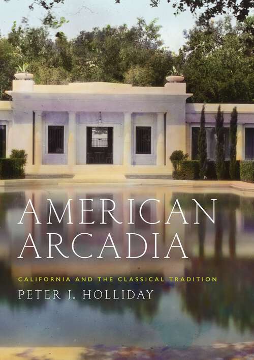 Book cover of American Arcadia: California and the Classical Tradition