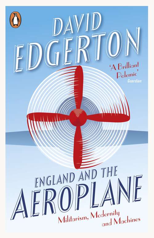 Book cover of England and the Aeroplane: Militarism, Modernity and Machines