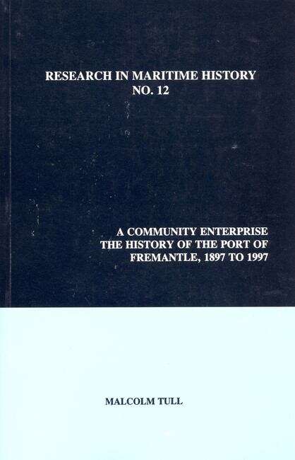 Book cover of A Community Enterprise: The History of the Port of Fremantle, 1897 to 1997 (Research in Maritime History #12)