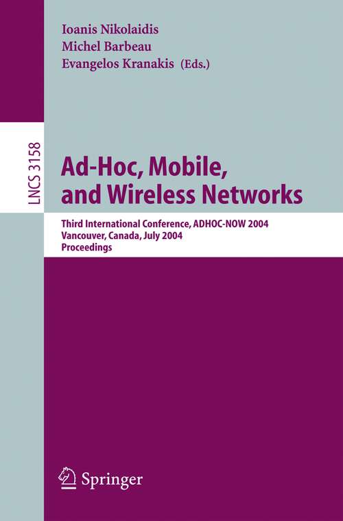 Book cover of Ad-Hoc, Mobile, and Wireless Networks: Third International Conference, ADHOC-NOW 2004, Vancouver, Canada, July 22-24, 2004, Proceedings (2004) (Lecture Notes in Computer Science #3158)