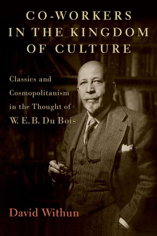 Book cover of Co-workers in the Kingdom of Culture: Classics and Cosmopolitanism in the Thought of W. E. B. Du Bois