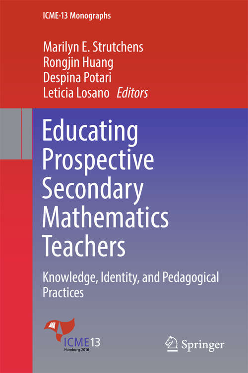 Book cover of Educating Prospective Secondary Mathematics Teachers: Knowledge, Identity, and Pedagogical Practices (ICME-13 Monographs)