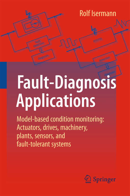 Book cover of Fault-Diagnosis Applications: Model-Based Condition Monitoring: Actuators, Drives, Machinery, Plants, Sensors, and Fault-tolerant Systems (2011)