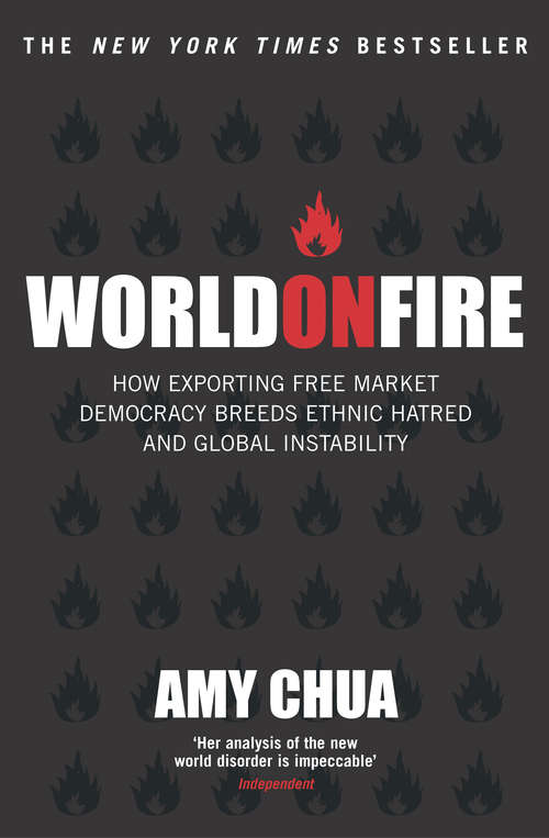 Book cover of World On Fire: How Exporting Free Market Democracy Breeds Ethnic Hatred And Global Instability