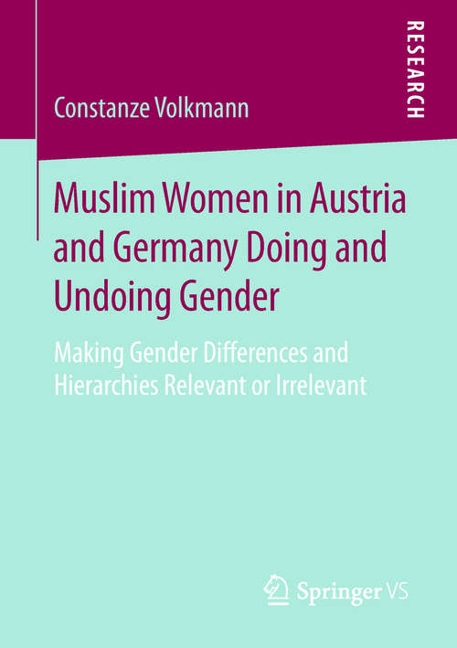Book cover of Muslim Women in Austria and Germany Doing and Undoing Gender: Making Gender Differences and Hierarchies Relevant or Irrelevant (1st ed. 2019)