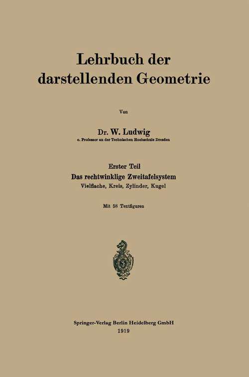 Book cover of Lehrbuch der darstellenden Geometrie: Erster Teil: Das rechtwinklige Zweitafelsystem, Vielflache, Kreis, Zylinder, Kugel (1919)