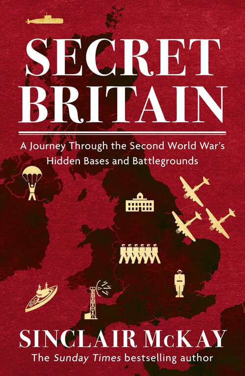 Book cover of Secret Britain: A journey through the Second World War's hidden bases and battlegrounds