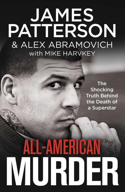 Book cover of All-American Murder: The Rise And Fall Of Aaron Hernandez, The Superstar Whose Life Ended On Murderers' Row