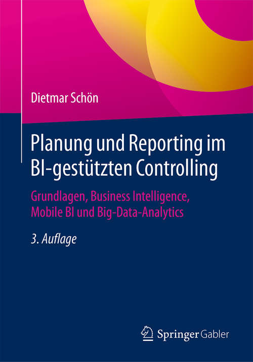 Book cover of Planung und Reporting im BI-gestützten Controlling: Grundlagen, Business Intelligence, Mobile BI und Big-Data-Analytics (3. Aufl. 2018)