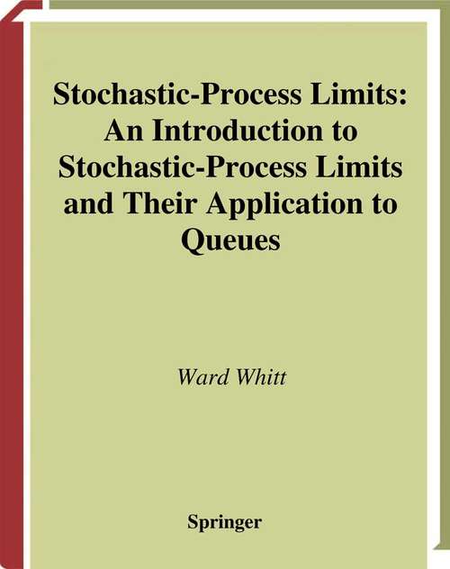 Book cover of Stochastic-Process Limits: An Introduction to Stochastic-Process Limits and Their Application to Queues (2002) (Springer Series in Operations Research and Financial Engineering)