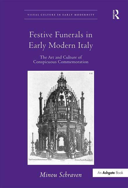Book cover of Festive Funerals In Early Modern Italy: The Art And Culture Of Conspicuous Commemoration (Visual Culture In Early Modernity Ser.)