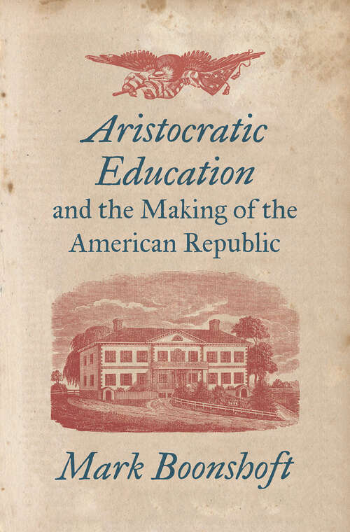 Book cover of Aristocratic Education and the Making of the American Republic