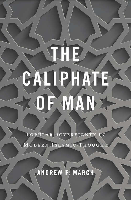 Book cover of The Caliphate of Man: Popular Sovereignty in Modern Islamic Thought