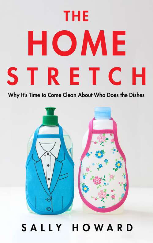 Book cover of The Home Stretch: Why It’s Time to Come Clean About Who Does the Dishes (Main)