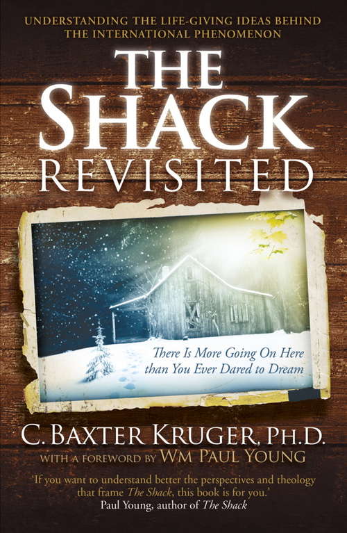 Book cover of The Shack Revisited: There Is More Going On Here than You Ever Dared to Dream