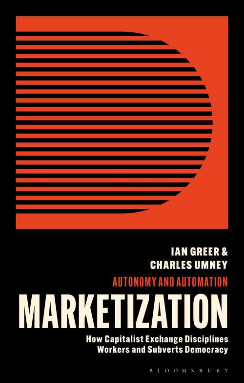 Book cover of Marketization: How Capitalist Exchange Disciplines Workers and Subverts Democracy (Autonomy and Automation)