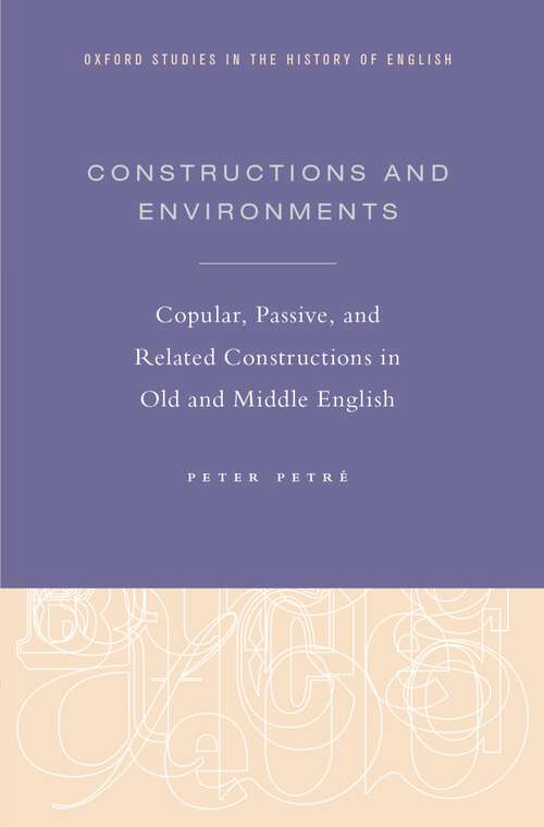 Book cover of Constructions and Environments: Copular, Passive, and Related Constructions in Old and Middle English (Oxford Studies in the History of English)